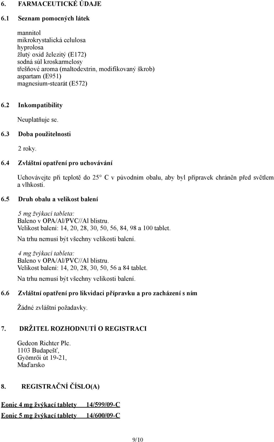 magnesium-stearát (E572) 6.2 Inkompatibility Neuplatňuje se. 6.3 Doba použitelnosti 2 roky. 6.4 Zvláštní opatření pro uchovávání Uchovávejte při teplotě do 25 C v původním obalu, aby byl přípravek chráněn před světlem a vlhkostí.