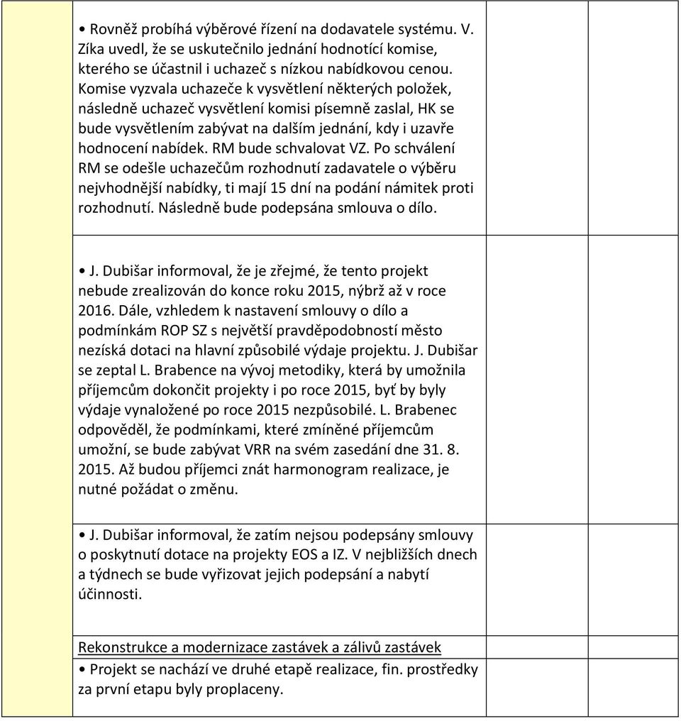 RM bude schvalovat VZ. Po schválení RM se odešle uchazečům rozhodnutí zadavatele o výběru nejvhodnější nabídky, ti mají 15 dní na podání námitek proti rozhodnutí.