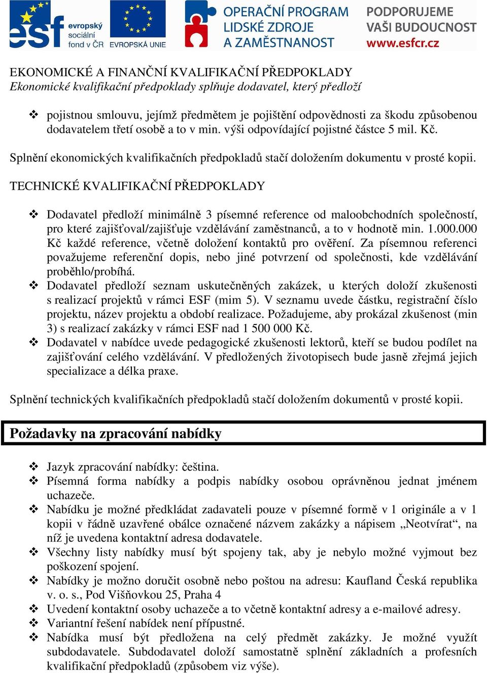 TECHNICKÉ KVALIFIKAČNÍ PŘEDPOKLADY Dodavatel předloží minimálně 3 písemné reference od maloobchodních společností, pro které zajišťoval/zajišťuje vzdělávání zaměstnanců, a to v hodnotě min. 1.000.