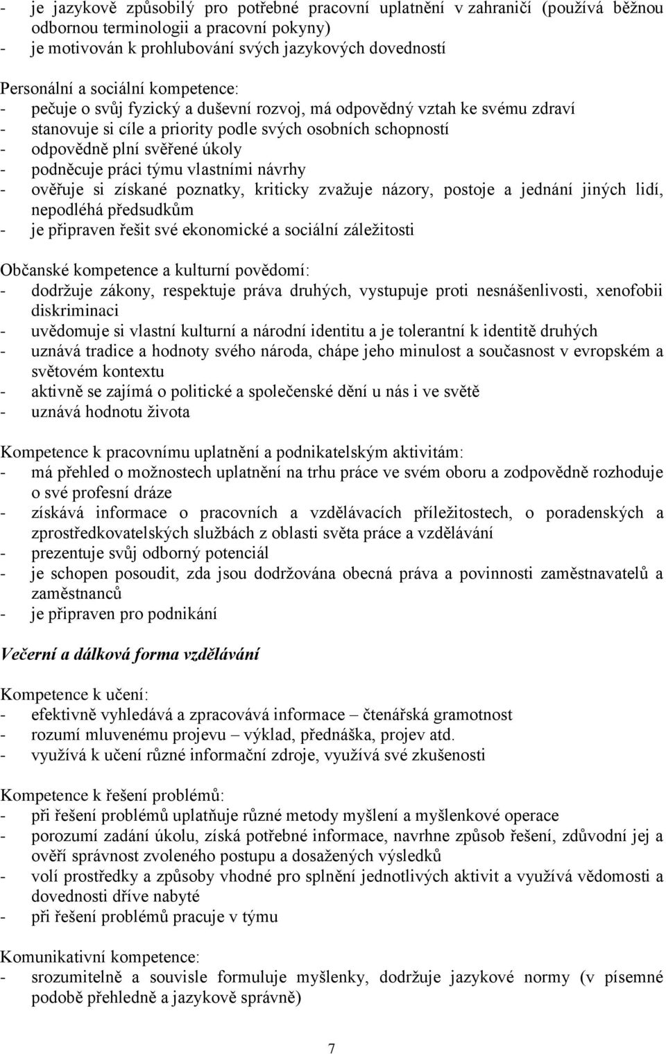 podněcuje práci týmu vlastními návrhy - ověřuje si získané poznatky, kriticky zvažuje názory, postoje a jednání jiných lidí, nepodléhá předsudkům - je připraven řešit své ekonomické a sociální