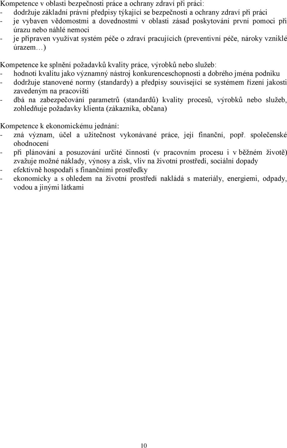 kvality práce, výrobků nebo služeb: - hodnotí kvalitu jako významný nástroj konkurenceschopnosti a dobrého jména podniku - dodržuje stanovené normy (standardy) a předpisy související se systémem