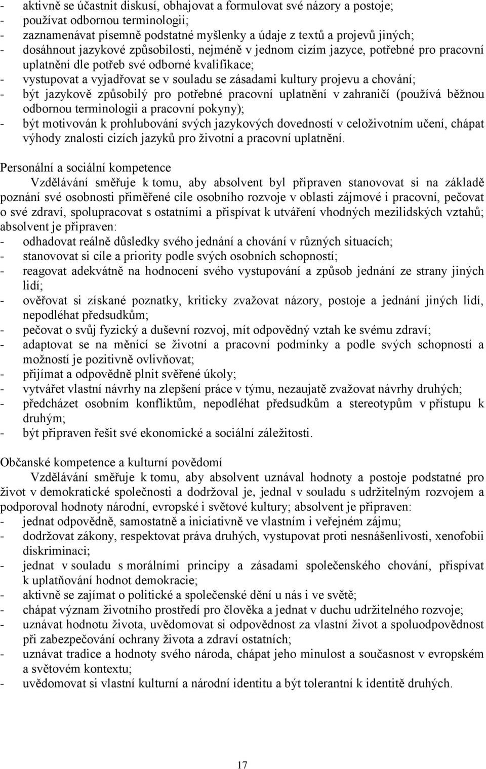 - být jazykově způsobilý pro potřebné pracovní uplatnění v zahraničí (používá běžnou odbornou terminologii a pracovní pokyny); - být motivován k prohlubování svých jazykových dovedností v