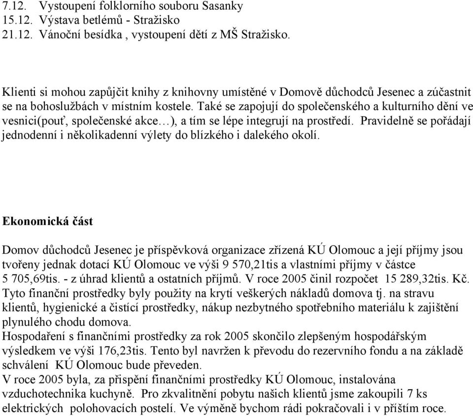 Také se zapojují do společenského a kulturního dění ve vesnici(pouť, společenské akce ), a tím se lépe integrují na prostředí.