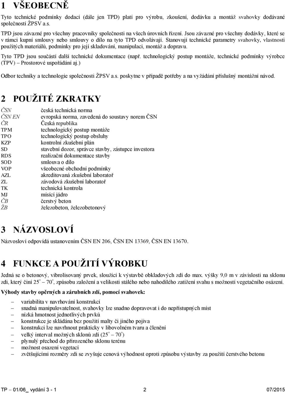 Stanovují technické parametry svahovky, vlastnosti použitých materiálů, podmínky pro její skladování, manipulaci, montáž a dopravu. Tyto TPD jsou součástí další technické dokumentace (např.