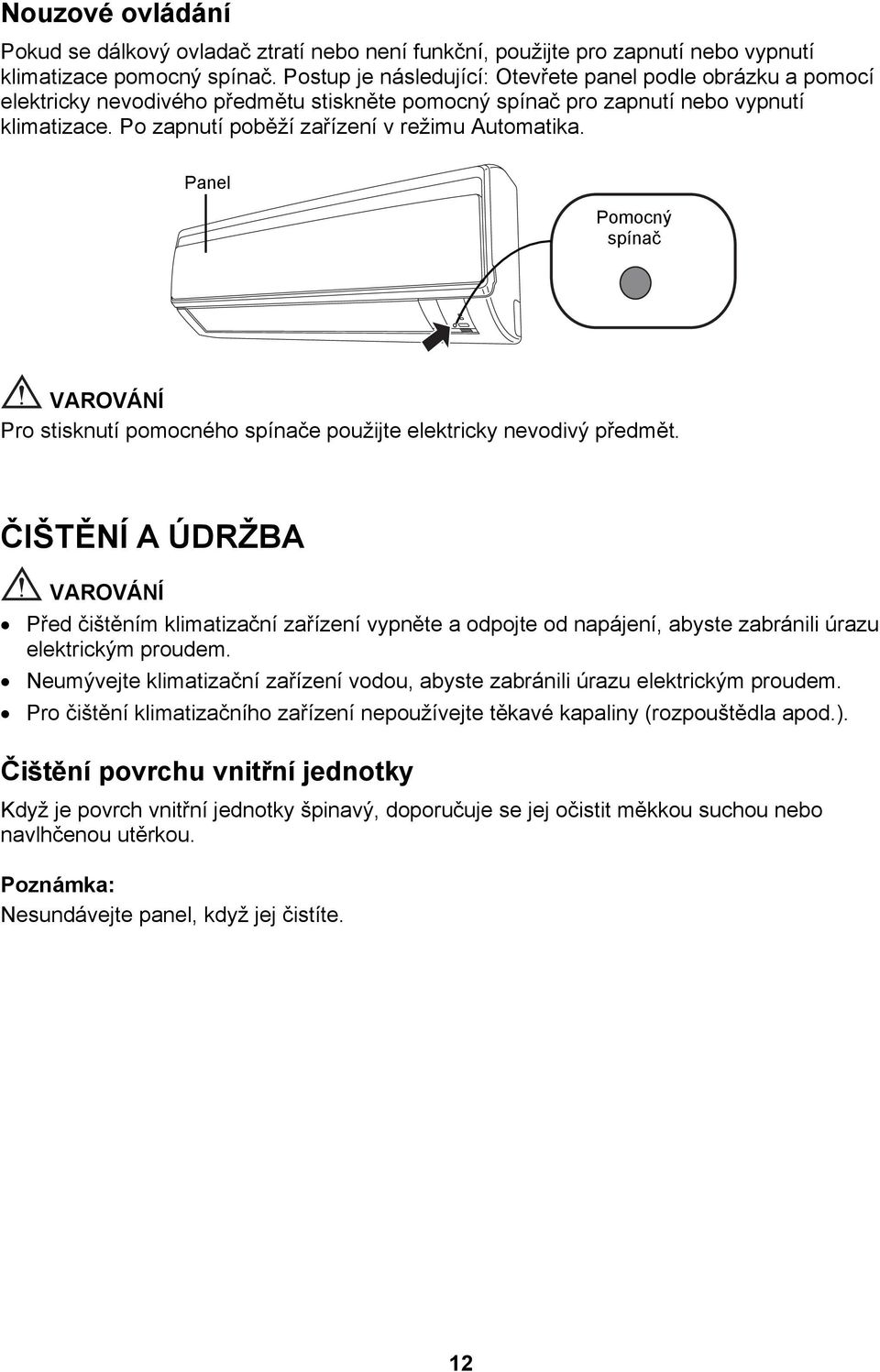 Po zapnutí poběží zařízení v režimu Automatika. Panel Pomocný spínač VAROVÁNÍ Pro stisknutí pomocného spínače použijte elektricky nevodivý předmět.