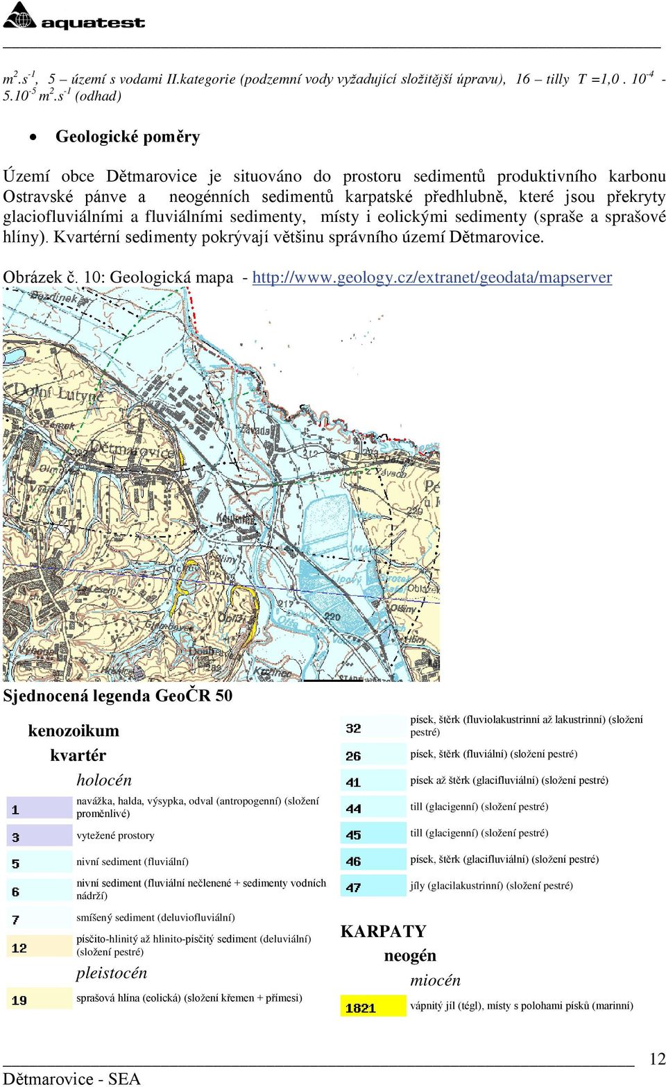 glaciofluviálními a fluviálními sedimenty, místy i eolickými sedimenty (spraše a sprašové hlíny). Kvartérní sedimenty pokrývají většinu správního území Dětmarovice. Obrázek č.