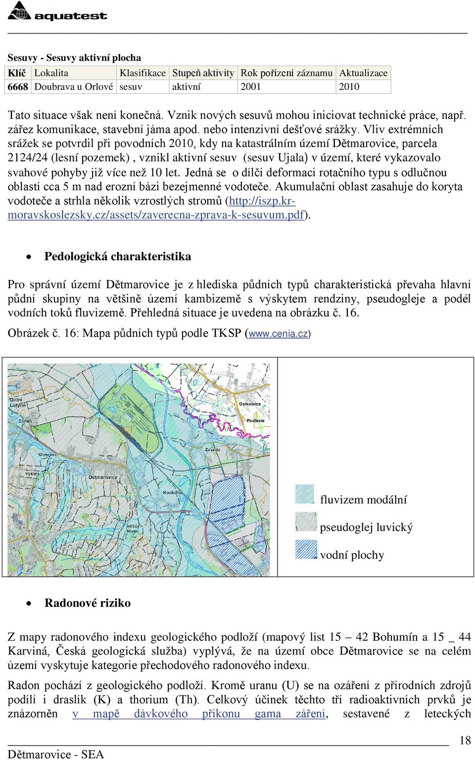 Vliv extrémních srážek se potvrdil při povodních 2010, kdy na katastrálním území Dětmarovice, parcela 2124/24 (lesní pozemek), vznikl aktivní sesuv (sesuv Ujala) v území, které vykazovalo svahové