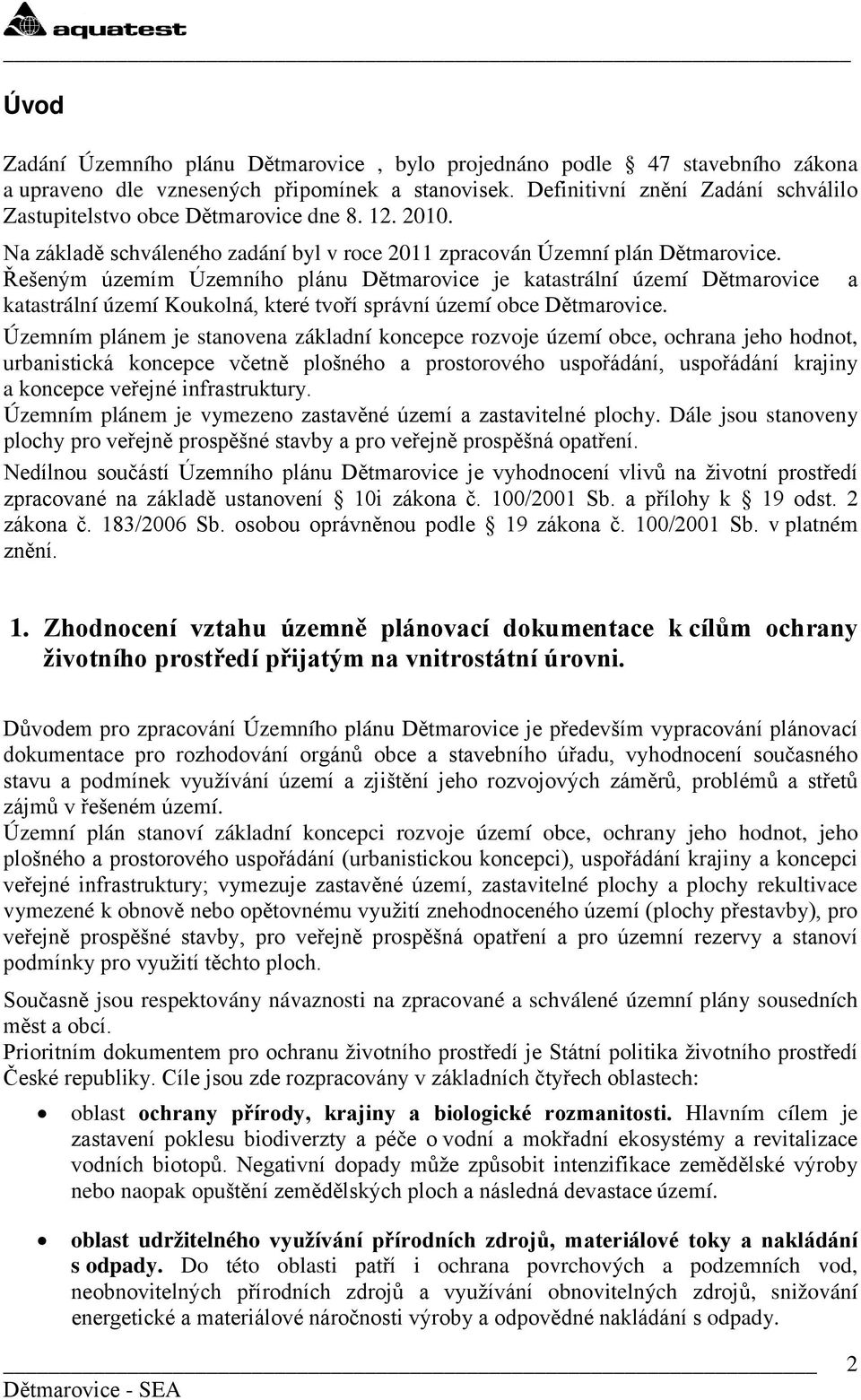 Řešeným územím Územního plánu Dětmarovice je katastrální území Dětmarovice a katastrální území Koukolná, které tvoří správní území obce Dětmarovice.