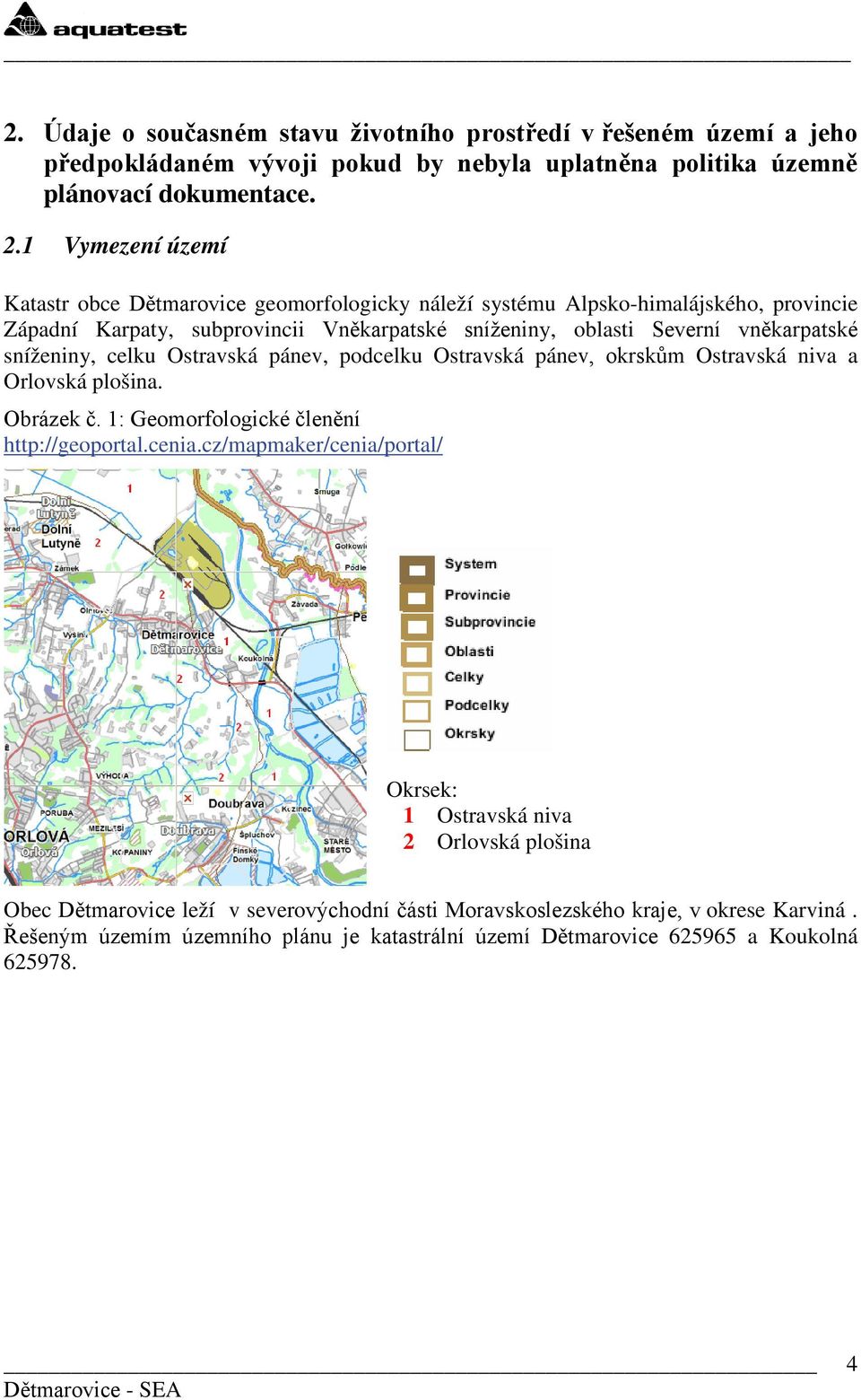 sníženiny, celku Ostravská pánev, podcelku Ostravská pánev, okrskům Ostravská niva a Orlovská plošina. Obrázek č. 1: Geomorfologické členění http://geoportal.cenia.