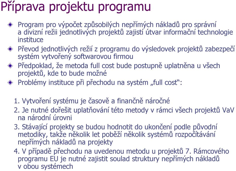 přechodu na systém full cost : 1. Vytvoření systému je časově a finančně náročné 2. Je nutné dořešit uplatňování této metody v rámci všech projektů VaV na národní úrovni 3.