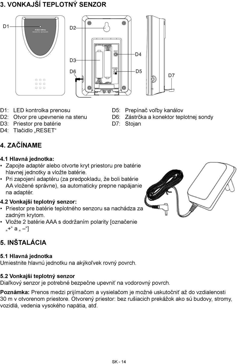 Pri zapojení adaptéru (za predpokladu, že boli batérie AA vložené správne), sa automaticky prepne napájanie na adaptér. 4.