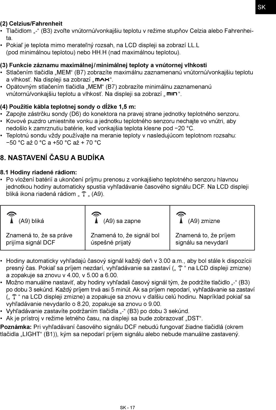 (3) Funkcie záznamu maximálnej / minimálnej teploty a vnútornej vlhkosti Stlačením tlačidla MEM (B7) zobrazíte maximálnu zaznamenanú vnútornú/vonkajšiu teplotu a vlhkosť. Na displeji sa zobrazí.