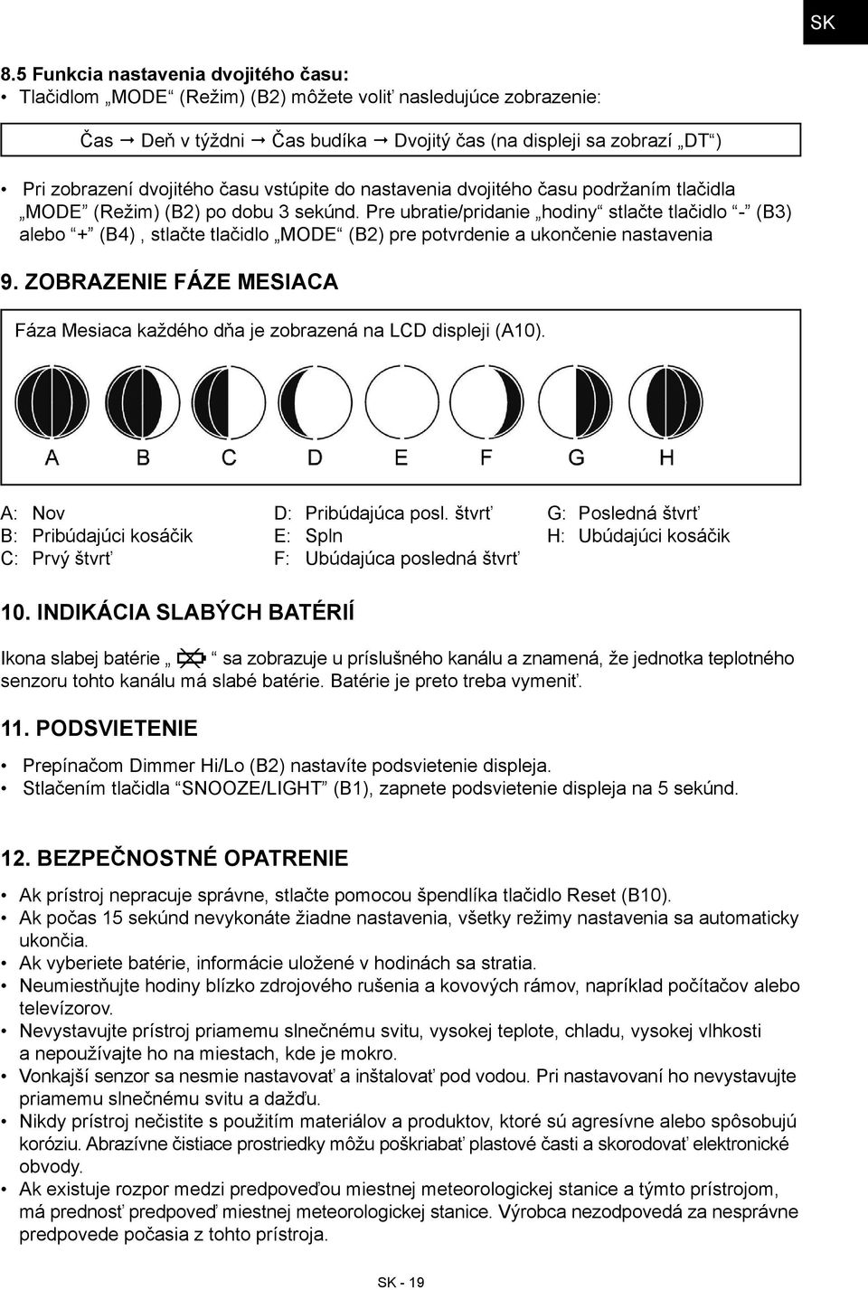 Pre ubratie/pridanie hodiny stlačte tlačidlo - (B3) alebo + (B4), stlačte tlačidlo MODE (B2) pre potvrdenie a ukončenie nastavenia 9.