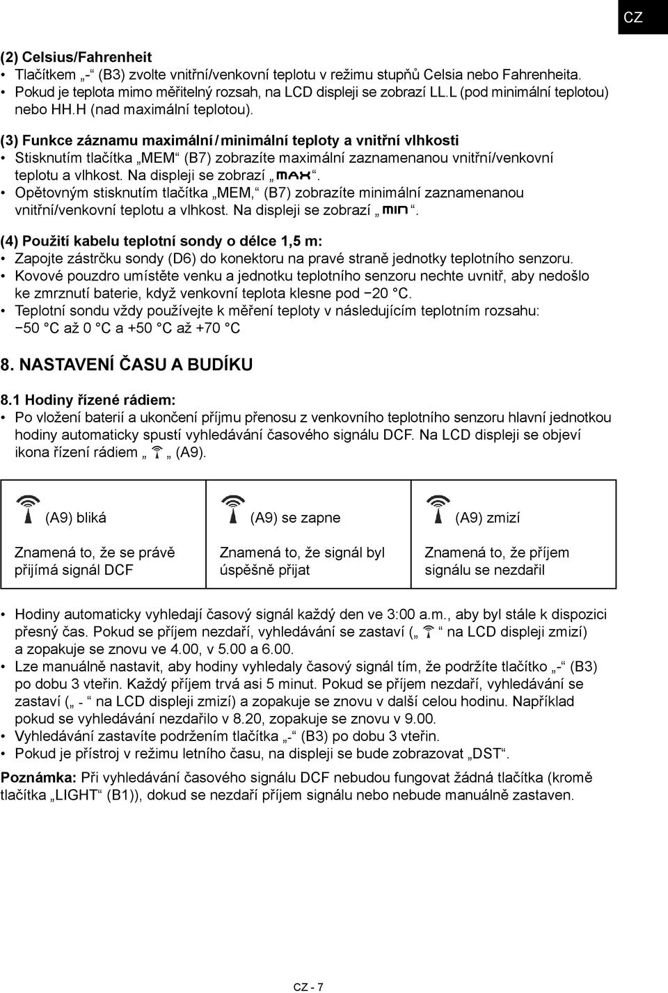 (3) Funkce záznamu maximální / minimální teploty a vnitřní vlhkosti Stisknutím tlačítka MEM (B7) zobrazíte maximální zaznamenanou vnitřní/venkovní teplotu a vlhkost. Na displeji se zobrazí.