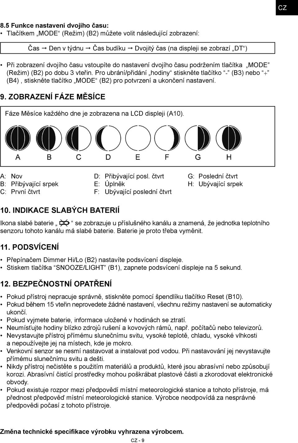 Pro ubrání/přidání hodiny stiskněte tlačítko - (B3) nebo + (B4), stiskněte tlačítko MODE (B2) pro potvrzení a ukončení nastavení. 9.