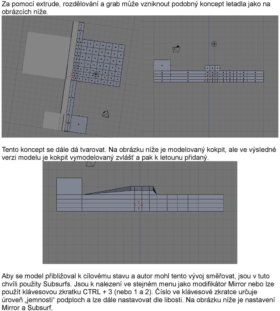 Aby se model přibližoval k cílovému stavu a autor mohl tento vývoj směřovat, jsou v tuto chvíli použity Subsurfs.