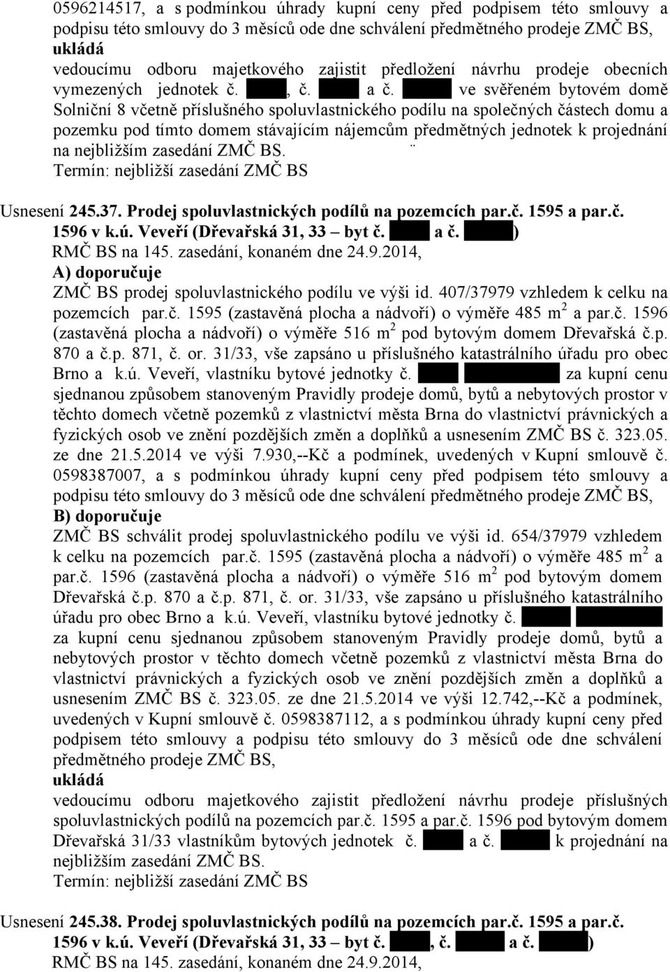 ve svěřeném bytovém domě Solniční 8 včetně příslušného spoluvlastnického podílu na společných částech domu a pozemku pod tímto domem stávajícím nájemcům předmětných jednotek k projednání na