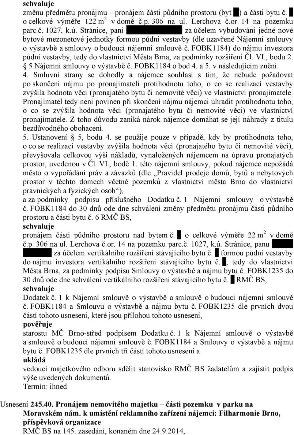 FOBK1184) do nájmu investora půdní vestavby, tedy do vlastnictví Města Brna, za podmínky rozšíření Čl. VI., bodu 2. 5 Nájemní smlouvy o výstavbě č. FOBK1184 o bod 4. a 5. v následujícím znění: 4.