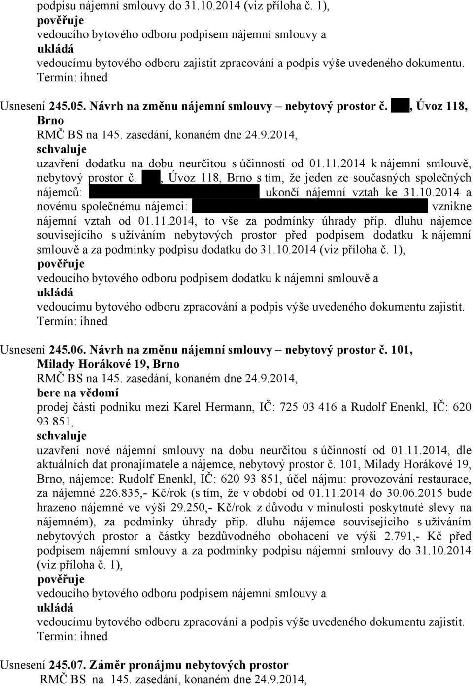 , Úvoz 118, Brno s tím, že jeden ze současných společných nájemců: ukončí nájemní vztah ke 31.10.2014 a novému společnému nájemci: vznikne nájemní vztah od 01.11.2014, to vše za podmínky úhrady příp.