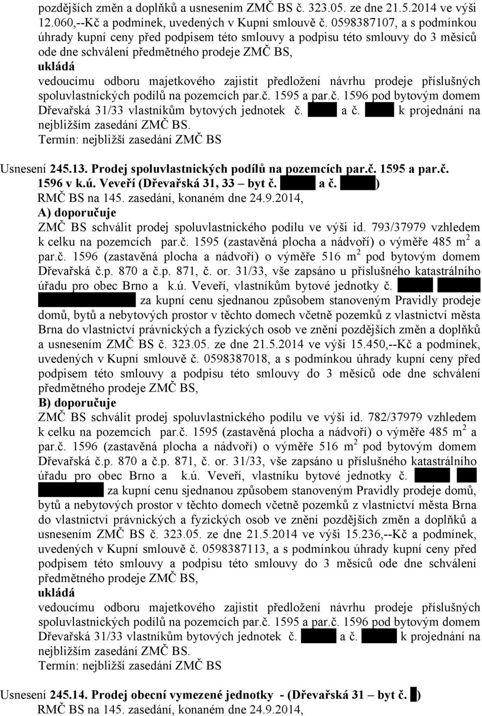 předložení návrhu prodeje příslušných spoluvlastnických podílů na pozemcích par.č. 1595 a par.č. 1596 pod bytovým domem Dřevařská 31/33 vlastníkům bytových jednotek č. a č.