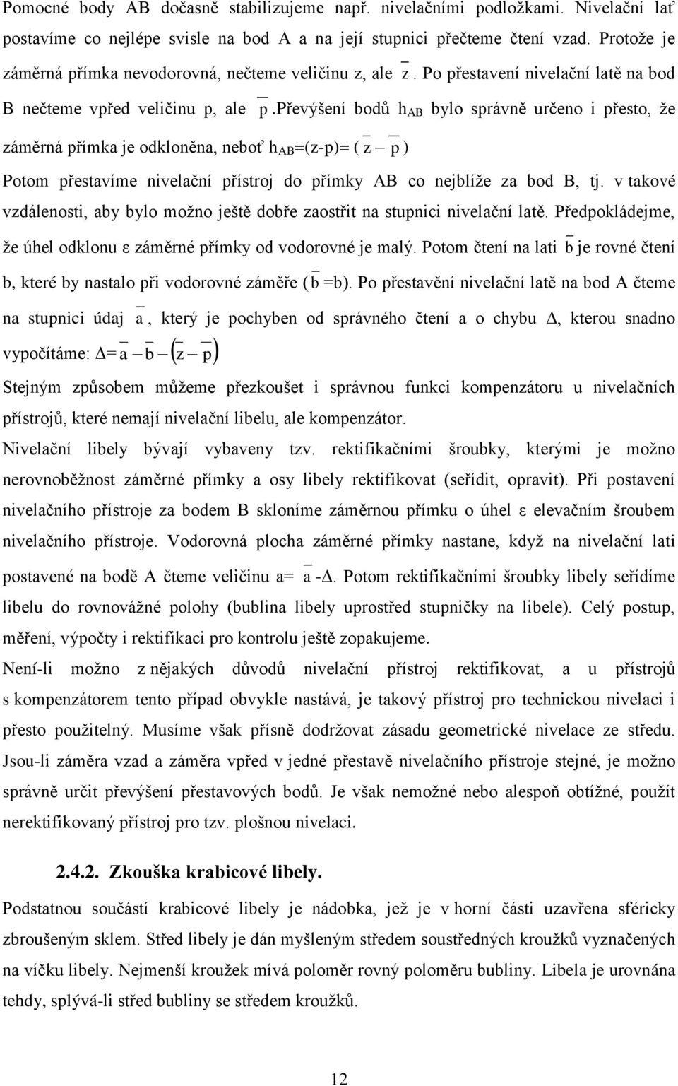 převýšení bodů h AB bylo správně určeno i přesto, že záměrná přímka je odkloněna, neboť h AB =(z-p)= ( z p Potom přestavíme nivelační přístroj do přímky AB co nejblíže za bod B, tj.