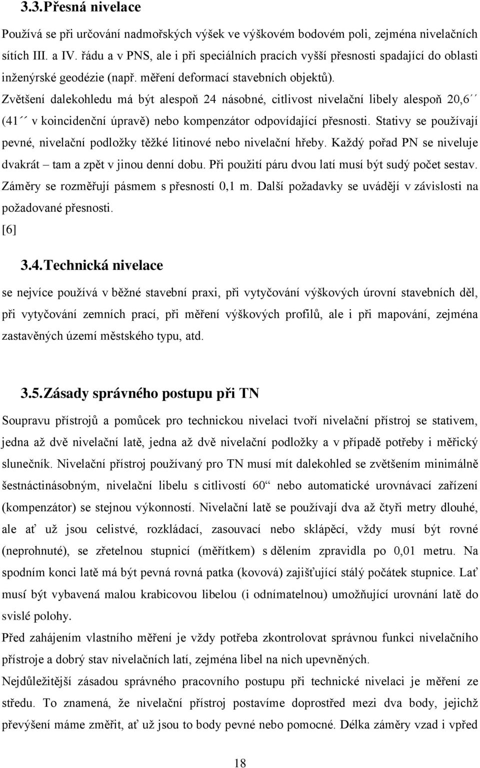 Zvětšení dalekohledu má být alespoň 24 násobné, citlivost nivelační libely alespoň 20,6 (41 v koincidenční úpravě) nebo kompenzátor odpovídající přesnosti.