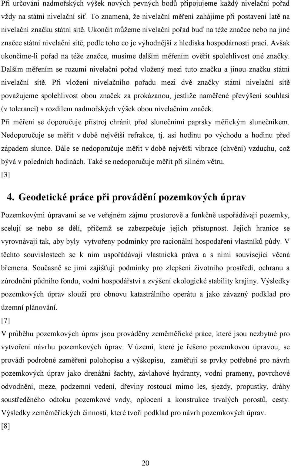 Ukončit můžeme nivelační pořad buď na téže značce nebo na jiné značce státní nivelační sítě, podle toho co je výhodnější z hlediska hospodárnosti prací.