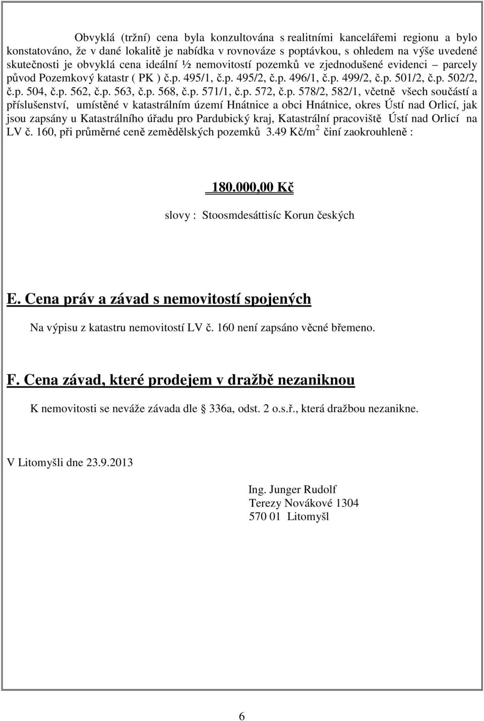 p. 568, č.p. 571/1, č.p. 572, č.p. 578/2, 582/1, včetně všech součástí a příslušenství, umístěné v katastrálním území Hnátnice a obci Hnátnice, okres Ústí nad Orlicí, jak jsou zapsány u Katastrálního