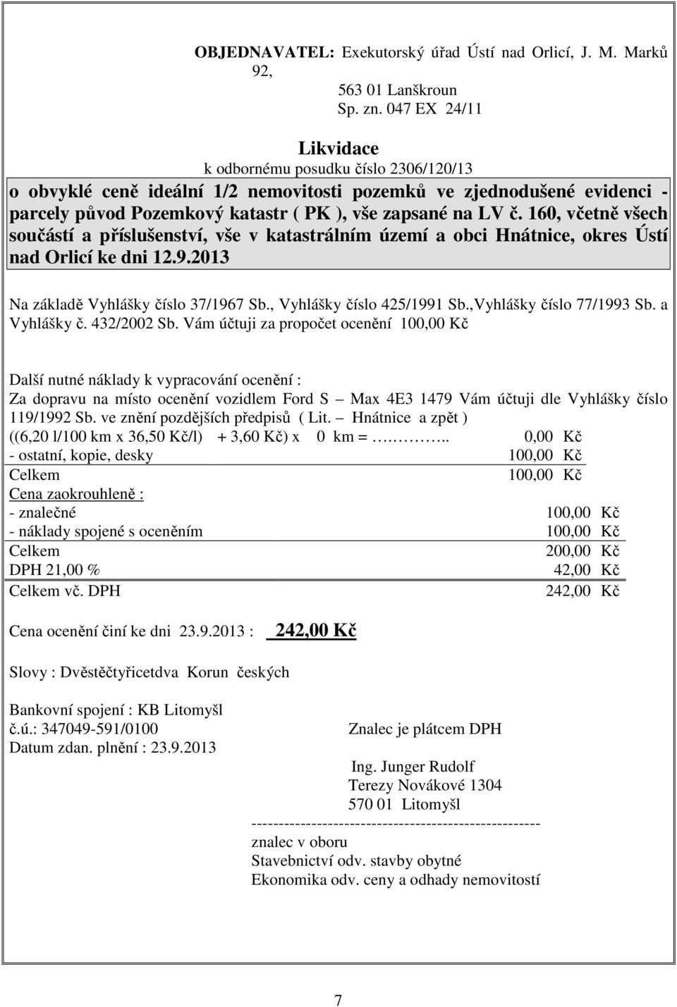 160, včetně všech součástí a příslušenství, vše v katastrálním území a obci Hnátnice, okres Ústí nad Orlicí ke dni 12.9.2013 Na základě Vyhlášky číslo 37/1967 Sb., Vyhlášky číslo 425/1991 Sb.