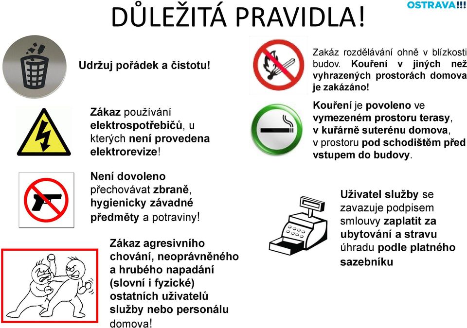 Zákaz agresivního chování, neoprávněného a hrubého napadání (slovní i fyzické) ostatních uživatelů služby nebo personálu domova!