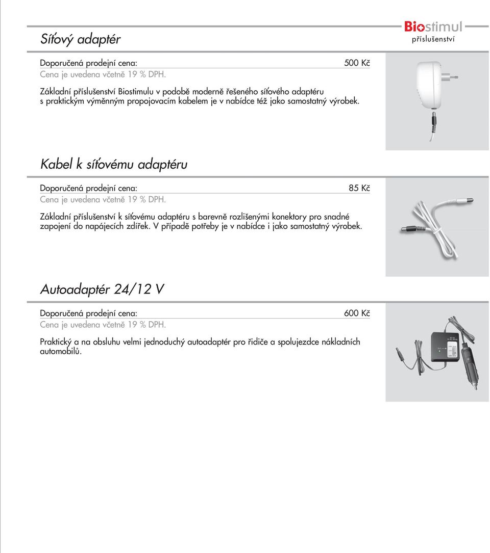 Kabel k síťovému adaptéru 85 Kč Základní příslušenství k síťovému adaptéru s barevně rozlišenými konektory pro snadné zapojení do