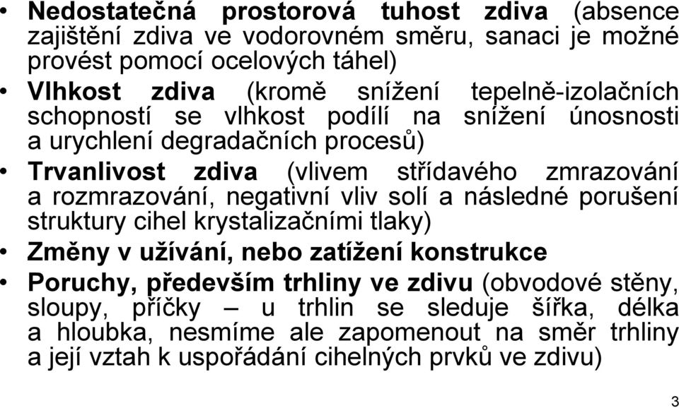 rozmrazování, negativní vliv solí a následné porušení struktury cihel krystalizačními tlaky) Změny v užívání, nebo zatížení konstrukce Poruchy, především trhliny