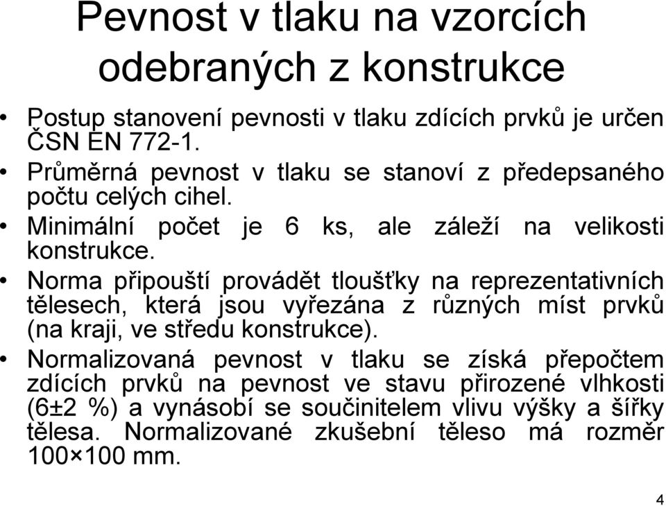 Norma připouští provádět tloušťky na reprezentativních tělesech, která jsou vyřezána z různých míst prvků (na kraji, ve středu konstrukce).