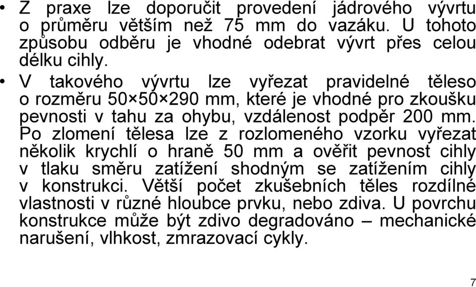 Po zlomení tělesa lze z rozlomeného vzorku vyřezat několik krychlí o hraně 50 mm a ověřit pevnost cihly v tlaku směru zatížení shodným se zatížením cihly v