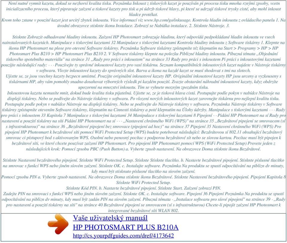 které se udrzují tiskové trysky cisté, aby mohl inkoust hladce protékat. Krom toho zstane v pouzité kazet jest urcitý zbytek inkoustu. Více informací viz www.hp.com/go/inkusage.