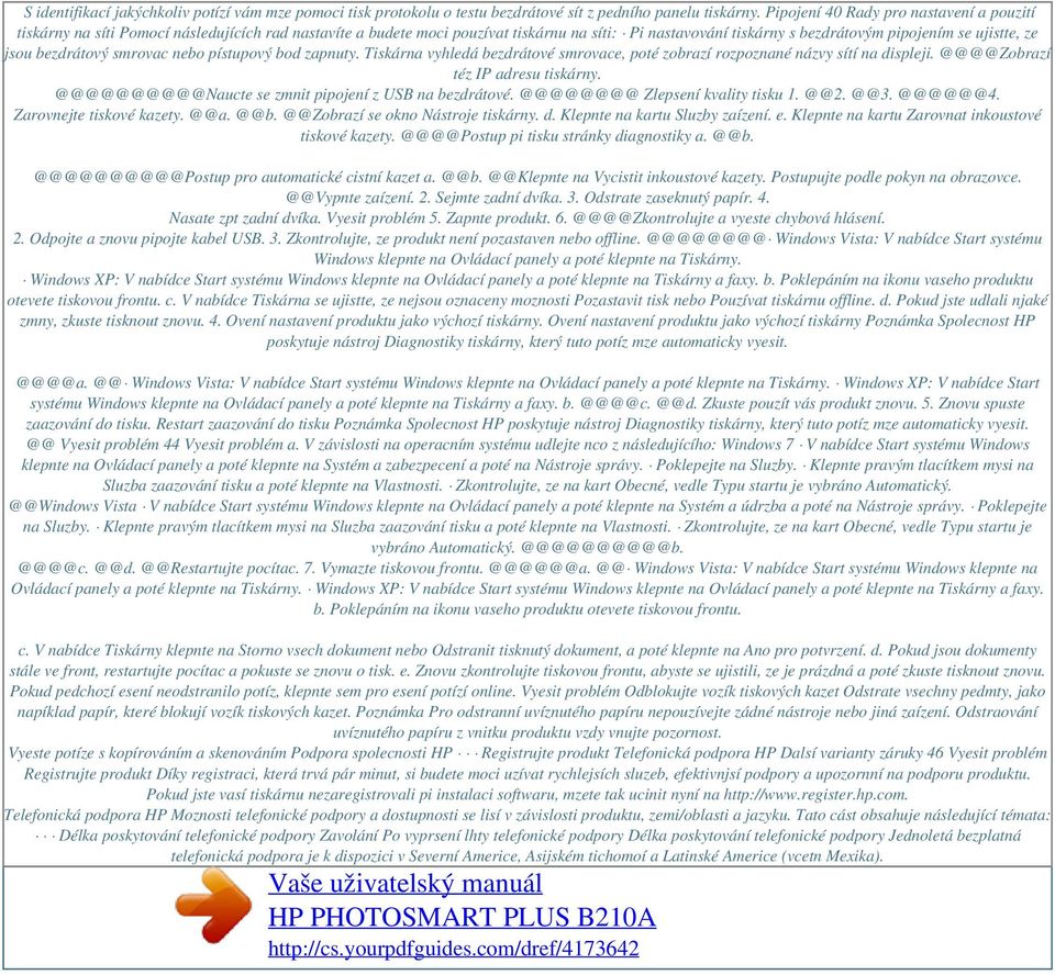 jsou bezdrátový smrovac nebo pístupový bod zapnuty. Tiskárna vyhledá bezdrátové smrovace, poté zobrazí rozpoznané názvy sítí na displeji. @@@@Zobrazí téz IP adresu tiskárny.