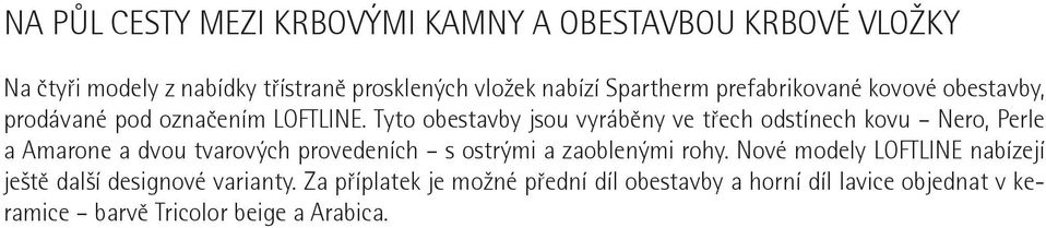 Tyto obestavby jsou vyrábìny ve tøech odstínech kovu Nero, Perle a Amarone a dvou tvarových provedeních s ostrými a zaoblenými