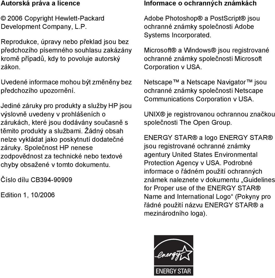 Jediné záruky pro produkty a služby HP jsou výslovně uvedeny v prohlášeních o zárukách, které jsou dodávány současně s těmito produkty a službami.