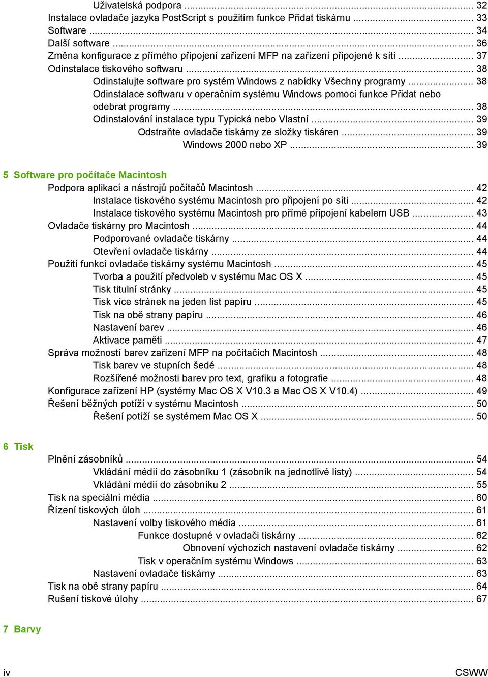 .. 38 Odinstalace softwaru v operačním systému Windows pomocí funkce Přidat nebo odebrat programy... 38 Odinstalování instalace typu Typická nebo Vlastní.