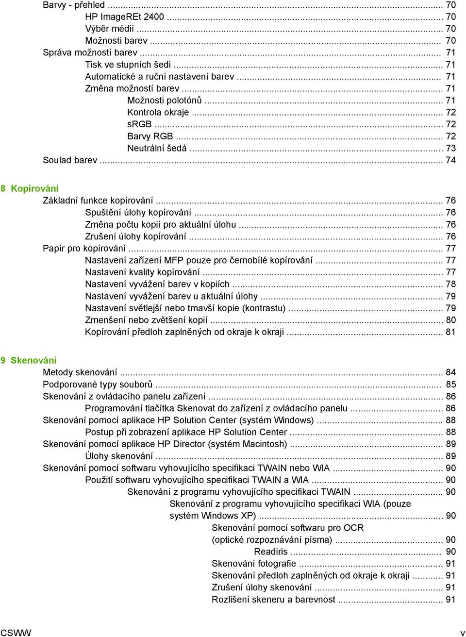 .. 76 Spuštění úlohy kopírování... 76 Změna počtu kopií pro aktuální úlohu... 76 Zrušení úlohy kopírování... 76 Papír pro kopírování... 77 Nastavení zařízení MFP pouze pro černobílé kopírování.