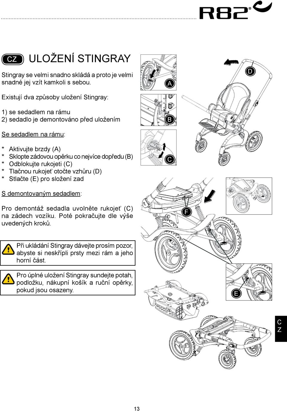 dopředu () * Odblokujte rukojeti () * Tlačnou rukojeť otočte vzhůru (D) * Stlačte (E) pro složení zad S demontovaným sedadlem: D Pro demontáž sedadla uvolněte rukojeť () na