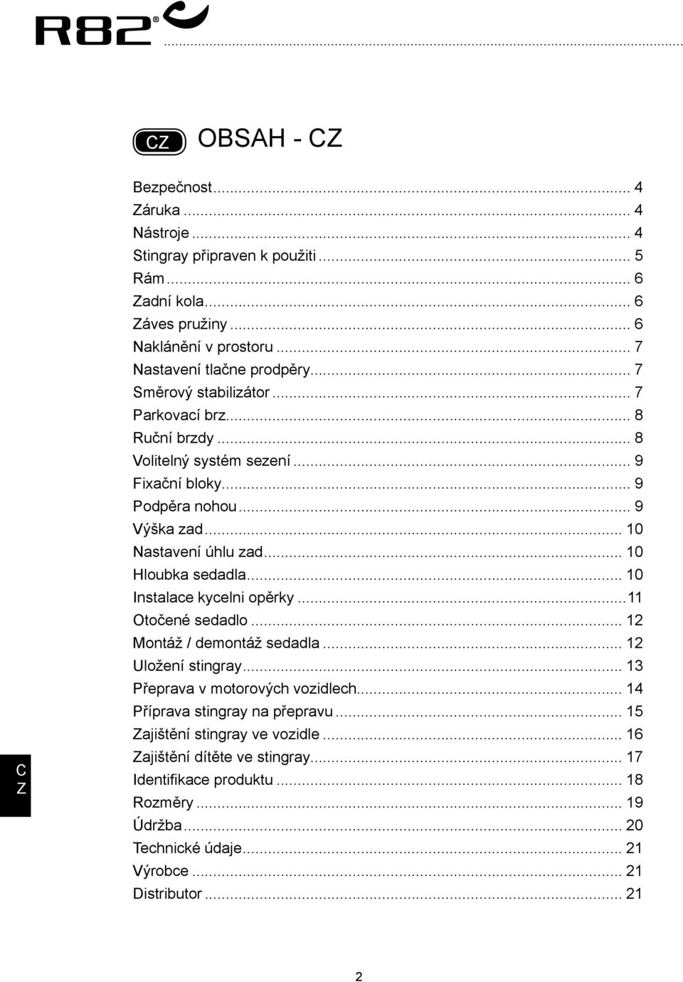 .. 10 Hloubka sedadla... 10 Instalace kycelni opěrky...11 Otočené sedadlo... 12 Montáž / demontáž sedadla... 12 Uložení stingray... 13 Přeprava v motorových vozidlech.