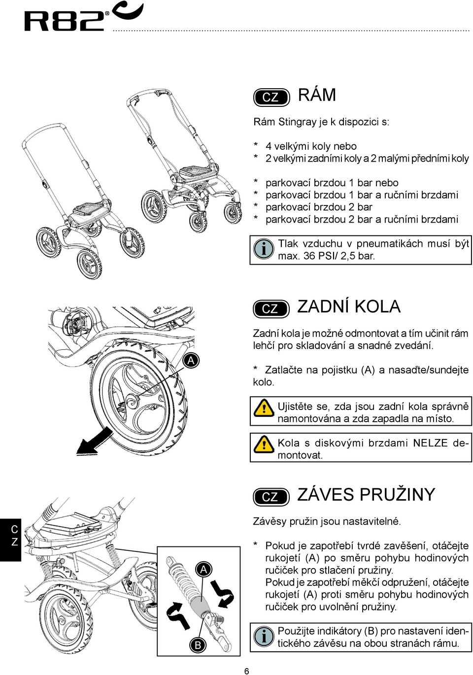 adní kola adní kola je možné odmontovat a tím učinit rám lehčí pro skladování a snadné zvedání. * atlačte na pojistku () a nasaďte/sundejte kolo.