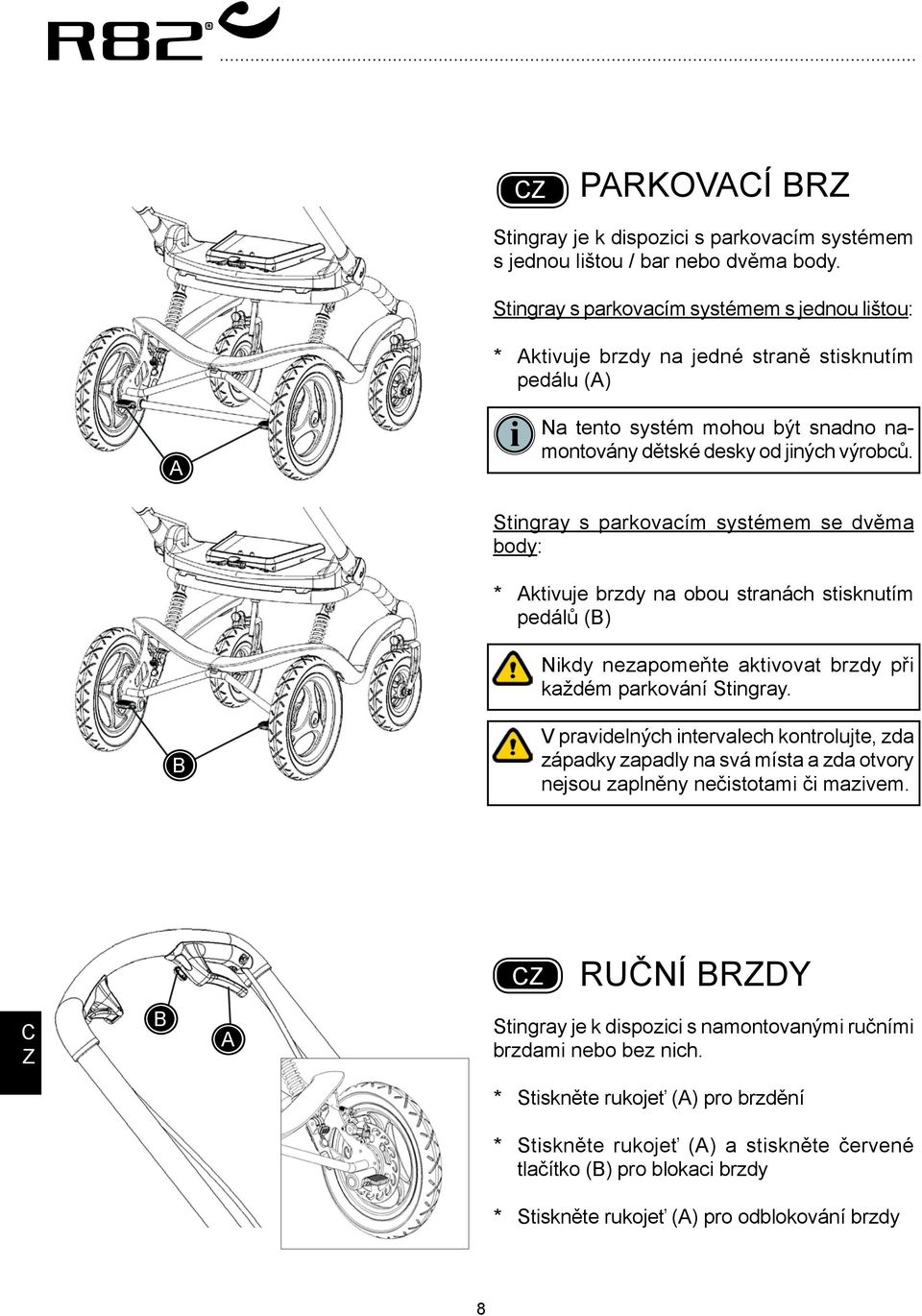 Stingray s parkovacím systémem se dvěma body: * ktivuje brzdy na obou stranách stisknutím pedálů () Nikdy nezapomeňte aktivovat brzdy při každém parkování Stingray.