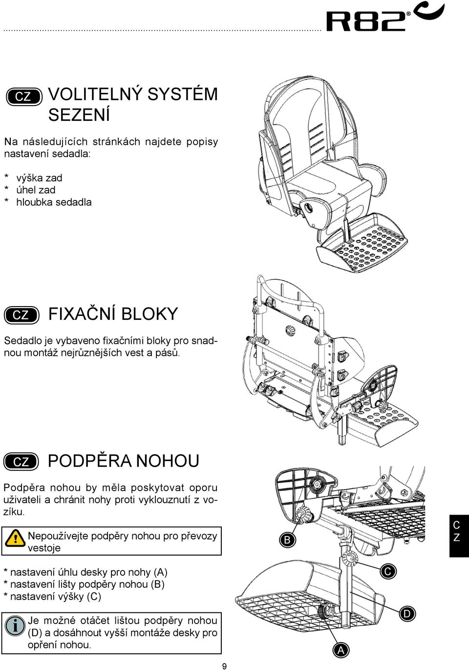 Podpěra nohou Podpěra nohou by měla poskytovat oporu uživateli a chránit nohy proti vyklouznutí z vozíku.