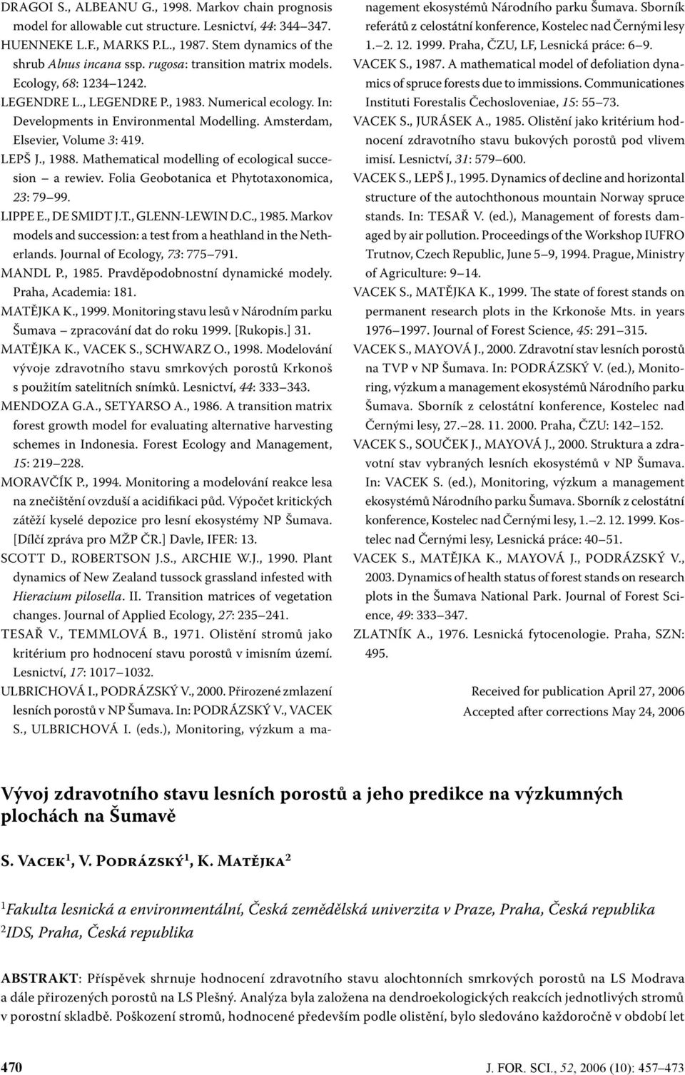 , 1988. Mathematical modelling of ecological succesion a rewiev. Folia Geobotanica et Phytotaxonomica, 23: 79 99. LIPPE E., DE SMIDT J.T., GLENN-LEWIN D.C., 1985.