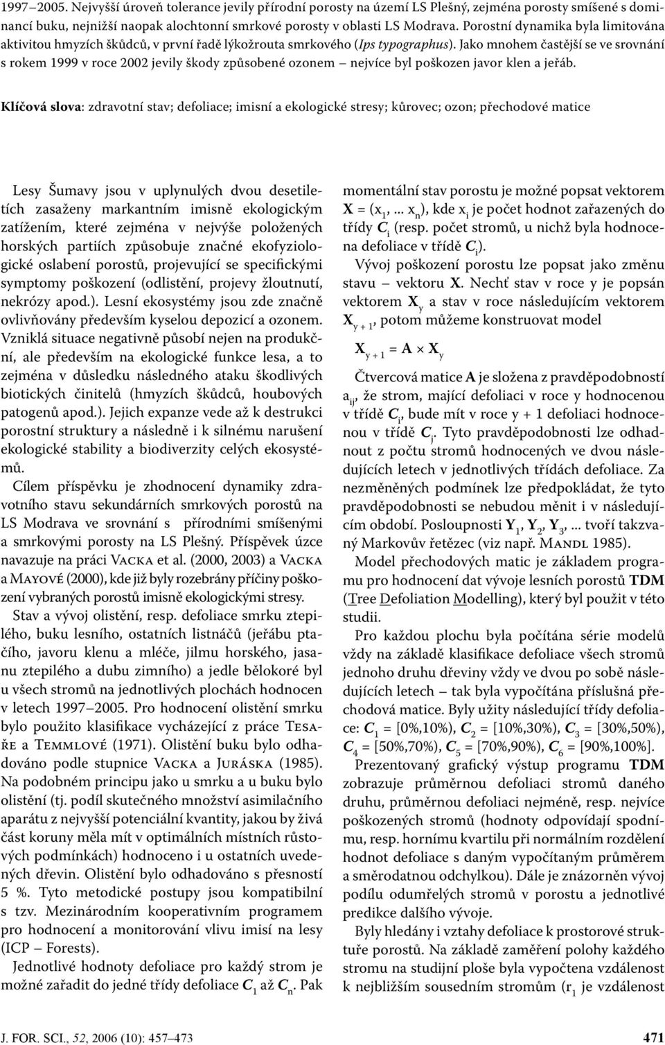 Jako mnohem častější se ve srovnání s rokem 1999 v roce 2 jevily škody způsobené ozonem nejvíce byl poškozen javor klen a jeřáb.