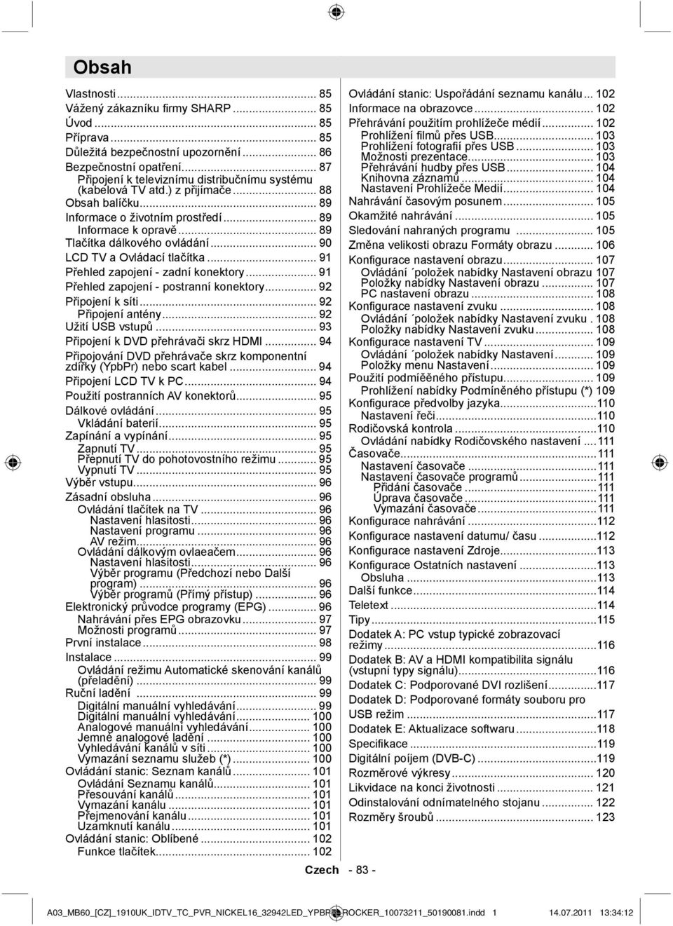 .. 90 LCD TV a Ovládací tlačítka... 91 Přehled zapojení - zadní konektory... 91 Přehled zapojení - postranní konektory... 92 Připojení k síti... 92 Připojení antény... 92 Užití USB vstupů.