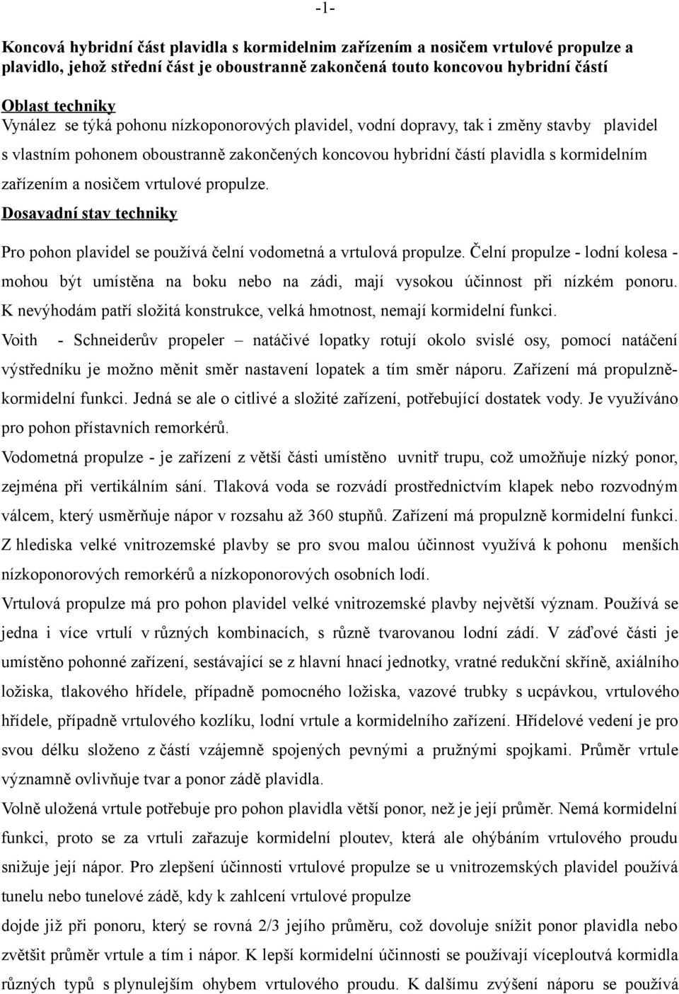 propulze. Dosavadní stav techniky Pro pohon plavidel se používá čelní vodometná a vrtulová propulze.