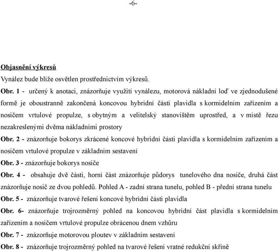 propulze, s obytným a velitelský stanovištěm uprostřed, a v místě řezu nezakreslenými dvěma nákladními prostory Obr.